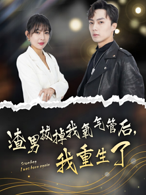 【渣男拔掉我氧气管后，我重生了（90集）】免费短剧在线无阻观看-第1张图片-热搜短剧最新分享