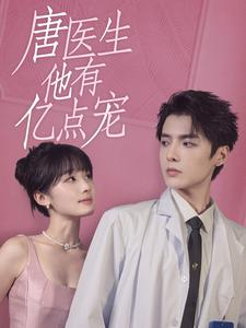 【唐医生他有亿点宠（100集）】短剧全集免费在线热播-第1张图片-热搜短剧最新分享