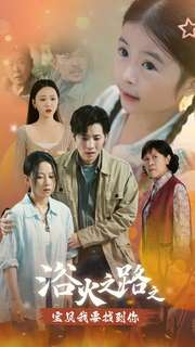【浴火之路之宝贝我要找到你（32集）】短剧全网免费高清看-第1张图片-热搜短剧最新分享