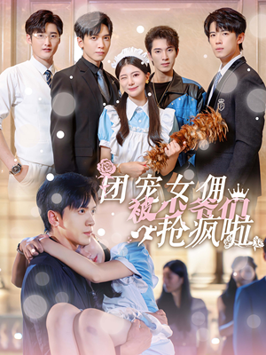 【团宠女佣被少爷们抢疯啦（74集）】精彩短剧免费全集直看-第1张图片-热搜短剧最新分享