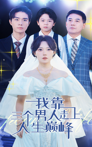 【我靠三个男人走上人生巅峰（76集）】免费短剧全集一网打尽-第1张图片-热搜短剧最新分享