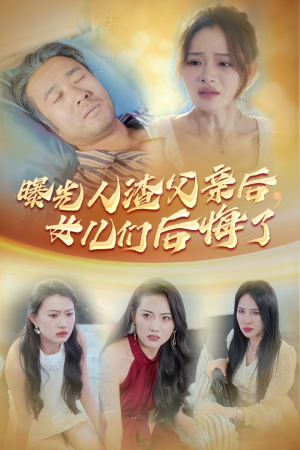 【曝光人渣父亲后，女儿们后悔了（40集）】免费短剧完整版在线享-第1张图片-热搜短剧最新分享
