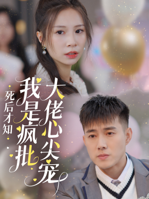 【死后才知我是疯批大佬心尖宠（66集）】优质短剧免费全集速览-第1张图片-热搜短剧最新分享