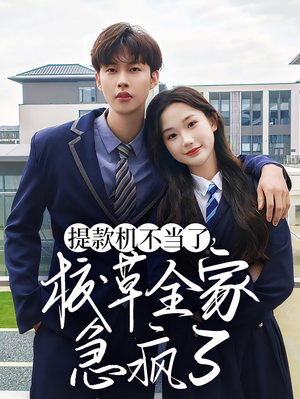 【提款机不当了校草全家急疯了(67集)】短剧佳作全集免费在线赏-第1张图片-热搜短剧最新分享 【提款机不当了校草全家急疯了(67集)】短剧佳作全集免费在线赏-第1张图片-热搜短剧最新分享