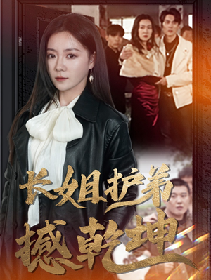 【长姐护弟撼乾坤（64集）】精彩短剧全集免费播放-第1张图片-热搜短剧最新分享