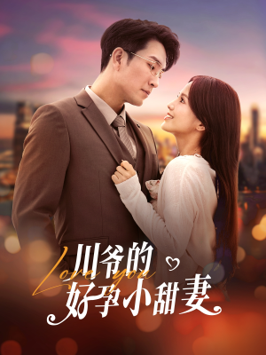 【川爷的好孕小甜妻（42集）】在线观看短剧完整剧情-第1张图片-热搜短剧最新分享