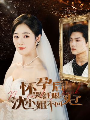 【怀孕后！哭红眼！沈小姐不回头了（64集）】优质短剧免费全集放送-第1张图片-热搜短剧最新分享