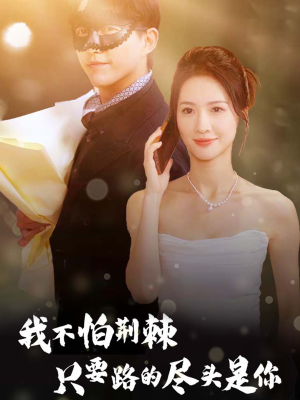 【我不怕荆棘只要路的尽头是你（57集）】精彩短剧无删减全集观看-第1张图片-热搜短剧最新分享