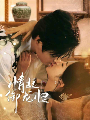 【情起御龙归（61集）】高清短剧免费全集观享-第1张图片-热搜短剧最新分享