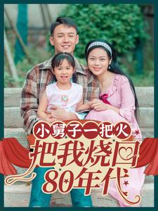 【小舅子一把火把我烧回80年代（100集）】超火短剧免费全集速看-第1张图片-热搜短剧最新分享