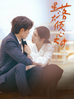 【星落在倾心之时（47集）】短剧全集高清免费无广告-第1张图片-热搜短剧最新分享