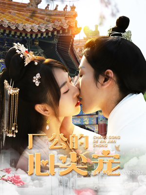 【厂公的心尖宠（81集）】短剧全集免费高清畅映-第1张图片-热搜短剧最新分享