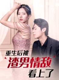 【重生后被渣男情敌看上了（97集）】全集短剧免费在线观赏-第1张图片-热搜短剧最新分享