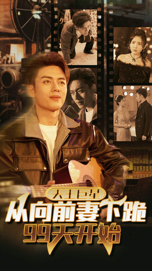 【天王巨星从向前妻下跪99天开始（80集）】短剧佳作全集免费观影-第1张图片-热搜短剧最新分享