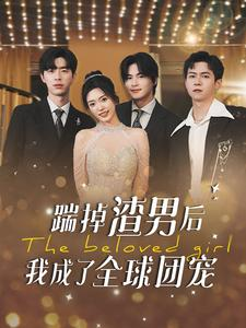 【踹掉渣男后我成了全球团宠（90集）】短剧全集高清免费播放-第1张图片-热搜短剧最新分享