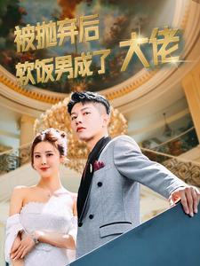 【被抛弃后软饭男成了大佬（100集）】短剧完整版免费在线看-第1张图片-热搜短剧最新分享