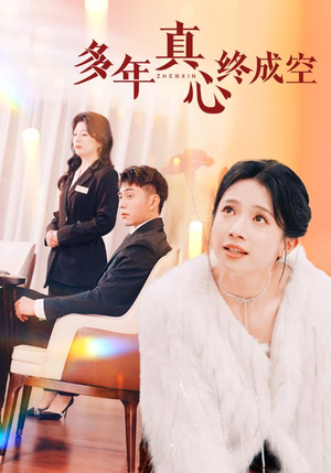 【多年真心终成空（50集）】免费短剧全集高清播放-第1张图片-热搜短剧最新分享
