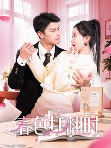 【春色打翻时（97集）】超火短剧在线免费观赏-第1张图片-热搜短剧最新分享