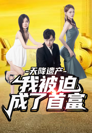 【天降遗产,我被迫成了首富(73集)】短剧全辑免费在线欣赏-第1张图片-热搜短剧最新分享 【天降遗产,我被迫成了首富(73集)】短剧全辑免费在线欣赏-第1张图片-热搜短剧最新分享