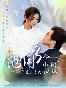 【他用3个小时爱上了我的灵魂（70集）】短剧免费畅享全集观看-第1张图片-热搜短剧最新分享