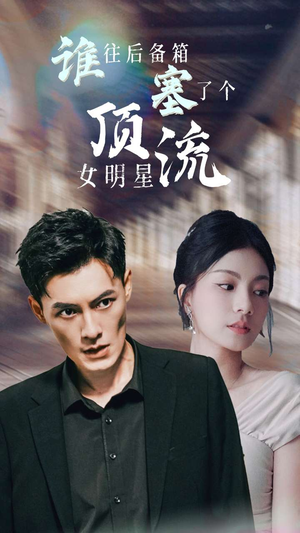 【谁往后备箱塞了个顶流女明星（80集）】短剧免费全集在线品鉴-第1张图片-热搜短剧最新分享