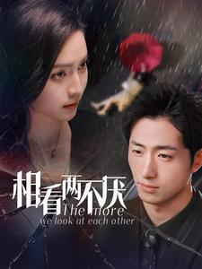 【相看两不厌（80集）】短剧全集免费高清畅播-第1张图片-热搜短剧最新分享