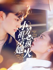 【小祖宗她芳心纵火（61集）】免费短剧完整版在线享-第1张图片-热搜短剧最新分享