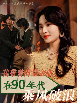 【我带着海量金曲在90年代乘风破浪（34集）】穿越短剧90年代金曲盛宴-第1张图片-热搜短剧最新分享