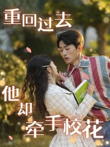 【重回过去他却牵手校花（84集）】全网热播短剧免费观看-第1张图片-热搜短剧最新分享