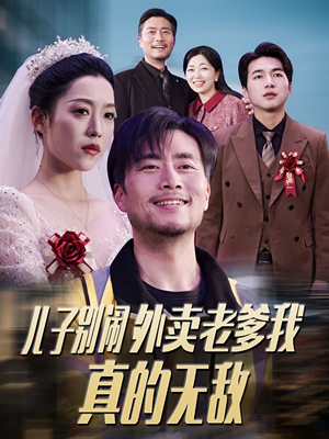 【儿子别闹外卖老爹我真的无敌（68集）】精彩短剧全集免费随心看-第1张图片-热搜短剧最新分享