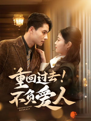 【重回过去！不负爱人（69集）】免费在线短剧全集追-第1张图片-热搜短剧最新分享