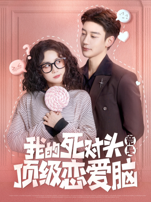 【我的死对头竟是顶级恋爱脑（60集）】超火短剧全集免费畅享-第1张图片-热搜短剧最新分享