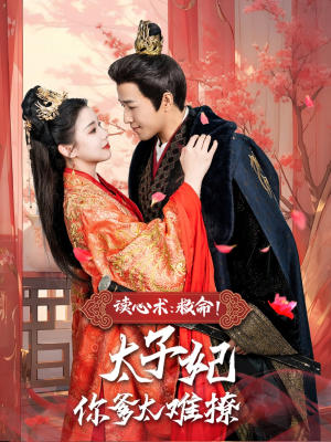 【读心术：救命！太子妃你爹太难撩（83集）】爆款短剧全集免费畅享-第1张图片-热搜短剧最新分享