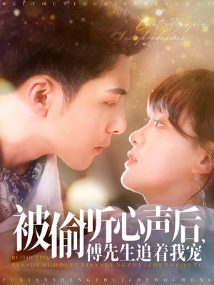 【被偷听心声后，傅先生追着我宠（81集）】全网独播短剧免费观赏-第1张图片-热搜短剧最新分享