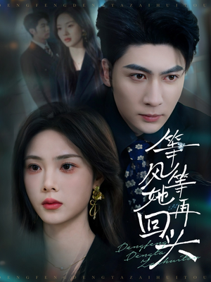 【等风等她再回头（80集）】免费短剧全集流畅播放-第1张图片-热搜短剧最新分享