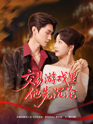 【交易游戏里他先沉沦（91集）】优质短剧全集免费观赏-第1张图片-热搜短剧最新分享