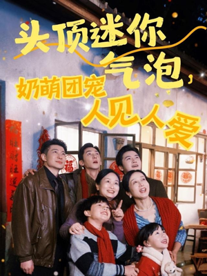 【头顶迷你气泡，奶萌团宠人见人爱（99集）】热门短剧免费在线畅享-第1张图片-热搜短剧最新分享