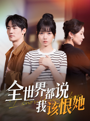 【全世界都说我该恨她（60集）】热门短剧全集免费在线赏-第1张图片-热搜短剧最新分享