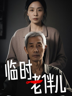 【临时老伴儿（53集）】优质短剧完整版免费看-第1张图片-热搜短剧最新分享