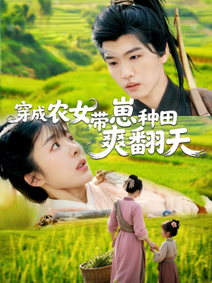 【穿成农女，带崽种田爽翻天（120集）】短剧全集免费在线追-第1张图片-热搜短剧最新分享