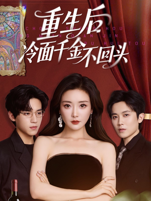 【重生后冷面千金不回头（73集）】短剧精彩剧情抢先知-第1张图片-热搜短剧最新分享