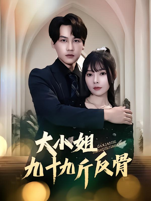 【大小姐九十九斤反骨（64集）】短剧全集高清在线追-第1张图片-热搜短剧最新分享