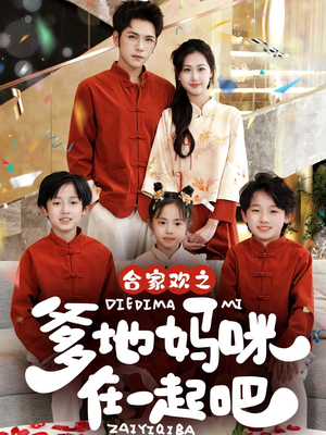 【合家欢之爹地妈咪在一起吧 （70集）】短剧全集免费在线品鉴-第1张图片-热搜短剧最新分享