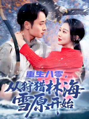 【重生八零，从狩猎林海雪原开始（101集）】爆款短剧完整版免费观映-第1张图片-热搜短剧最新分享