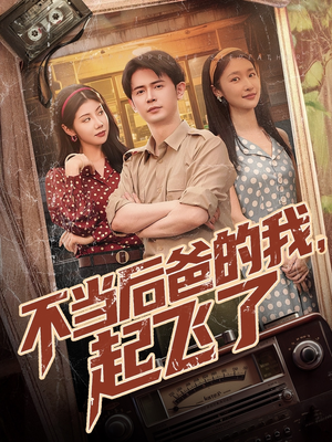 【不当后爸的我，起飞了（81集）】免费短剧在线完整观看-第1张图片-热搜短剧最新分享