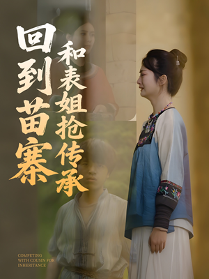 【回到苗寨和表姐抢传承（43集）】短剧佳作免费在线赏-第1张图片-热搜短剧最新分享