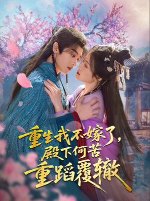 【重生我不嫁了，殿下何苦重蹈覆辙（76集）】经典短剧在线免费播放-第1张图片-热搜短剧最新分享