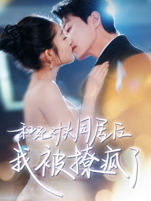 【和死对头同居后我被撩疯了（77集）】免费短剧完整版在线追-第1张图片-热搜短剧最新分享