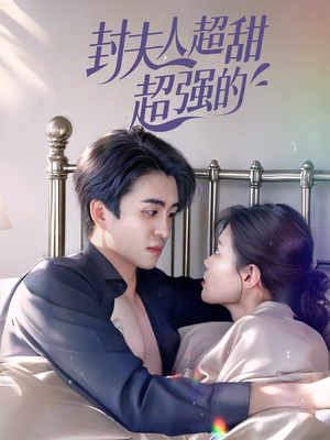 【封夫人超甜超强的（35集）】超甜短剧免费畅享全集-第1张图片-热搜短剧最新分享