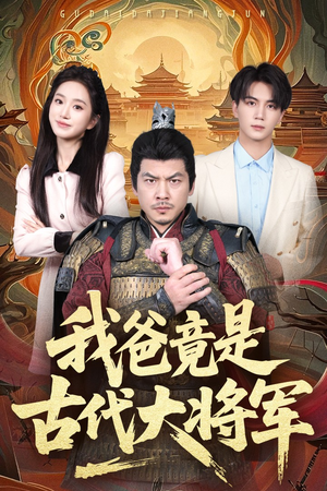 【我爸竟是古代大将军（67集）】热门短剧全集免费享-第1张图片-热搜短剧最新分享